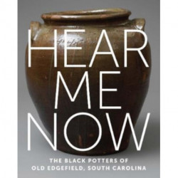 Hear Me Now: The Black Potters of Old Edgefield, South Carolina