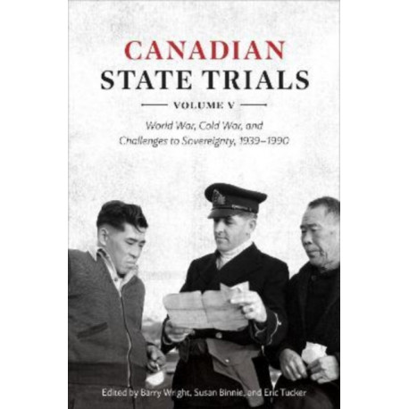 Canadian State Trials, Volume V: World War, Cold War, and Challenges to Sovereignty, 1939-1990