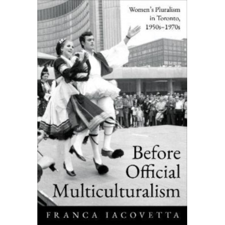 Before Official Multiculturalism: Women's Pluralism in Toronto, 1950s-1970s