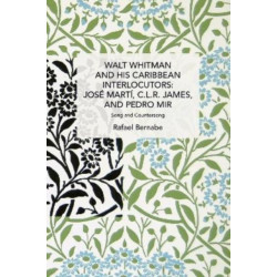 Walt Whitman and His Caribbean Interlocutors: Jose Mart, C.L.R. James, and Pedro Mir: Song and Counter-Song