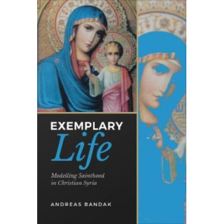 Exemplary Life: Modelling Sainthood in Christian Syria