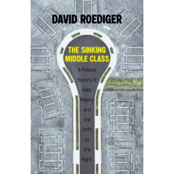 Sinking Middle Class: A Political History of Debt, Misery, and the Drift to the Right