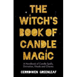 The Witch's Book of Candle Magic: A Handbook of Candle Spells, Divination, Rituals, and Charms (Witchcraft for Beginners, Spell Book, New Age Mysticism)
