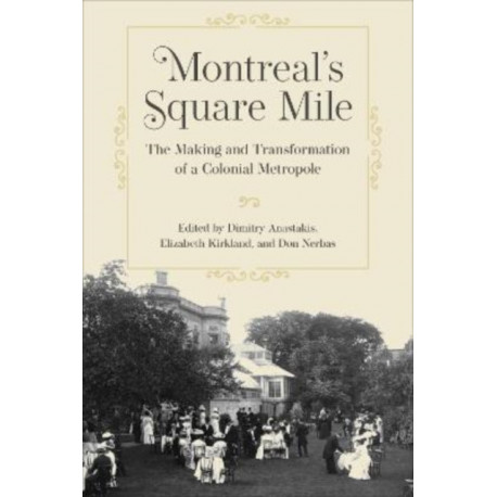 Montreal's Square Mile: The Making and Transformation of a Colonial Metropole