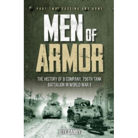 Men of Armor: The History of B Company, 756th Tank Battalion in World War II: Part 2: Cassino and Rome