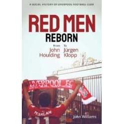 Red Men Reborn!: A Social History of Liverpool Football Club from John Houlding to Jurgen Klopp
