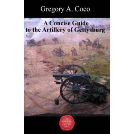 A Concise Guide to the Artillery at Gettysburg