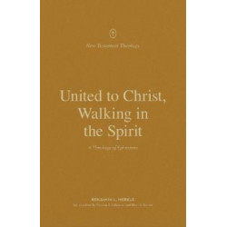 United to Christ, Walking in the Spirit: A Theology of Ephesians