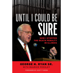 Until I Could Be Sure: How I Stopped the Death Penalty in Illinois
