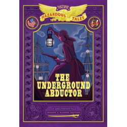 The Underground Abductor: Bigger & Badder Edition (Nathan Hale's Hazardous Tales -5)
