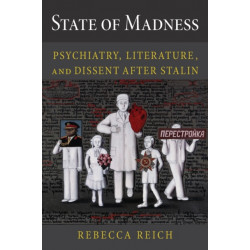 State of Madness: Psychiatry, Literature, and Dissent After Stalin