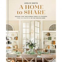 A Home to Share: Designs that Welcome Family and Friends, from the creator of My 100 Year Old Home