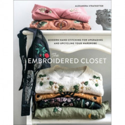 The Embroidered Closet: Modern Hand-stitching for Upgrading and Upcycling Your Wardrobe