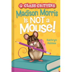 Madison Morris Is NOT a Mouse!: (Class Critters -3)