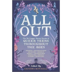 All Out: The No-Longer-Secret Stories of Queer Teens throughout the Ages: The No-Longer-Secret Stories of Queer Teens Throughout the