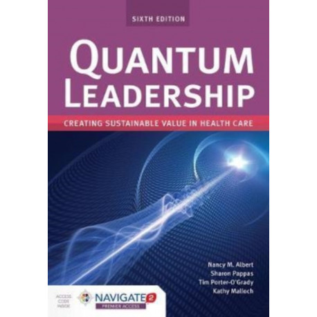 Quantum Leadership: Creating Sustainable Value in Health Care: Creating Sustainable Value in Health Care