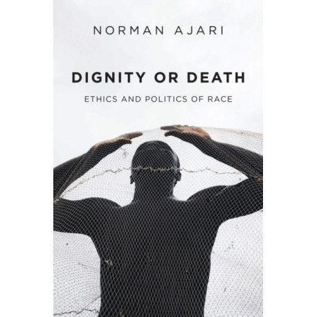 Dignity or Death: Ethics and Politics of Race