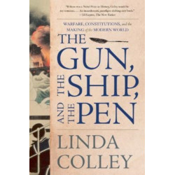The Gun, the Ship, and the Pen - Warfare, Constitutions, and the Making of the Modern World