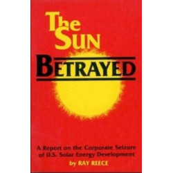 The Sun Betrayed - A Study of the Corporate Seizure of Solar Energy Development