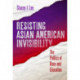 Resisting Asian American Invisibility: The Politics of Race and Education
