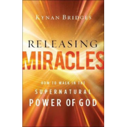 Releasing Miracles – How to Walk in the Supernatural Power of God: How to Walk in the Supernatural Power of God