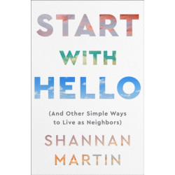 Start with Hello – (And Other Simple Ways to Live as Neighbors): (And Other Simple Ways to Live as Neighbors)