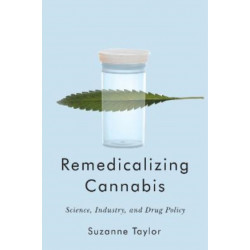 Remedicalizing Cannabis: Science, Industry, and Drug Policy