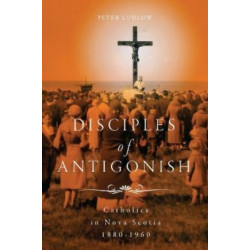 Disciples of Antigonish: Catholics in Nova Scotia, 1880–1960