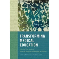 Transforming Medical Education: Historical Case Studies of Teaching, Learning, and Belonging in Medicine