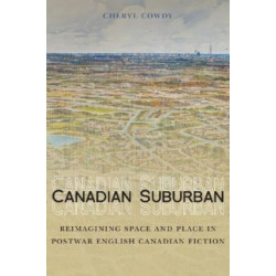 Canadian Suburban: Reimagining Space and Place in Postwar English Canadian Fiction