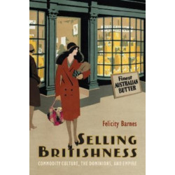 Selling Britishness: Commodity Culture, the Dominions, and Empire