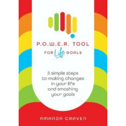POWER Tool for Life Goals: 5 simple steps to making changes in your life and smashing your goals