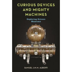 Curious Devices and Mighty Machines: Exploring Science Museums