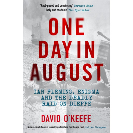 One Day in August: Ian Fleming, Enigma, and the Deadly Raid on Dieppe