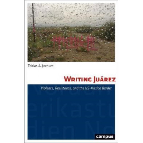 Writing Juarez: Violence, Resistance, and the US-Mexico Border