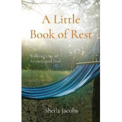 A Little Book of Rest: Walking Out of Anxiety and Fear
