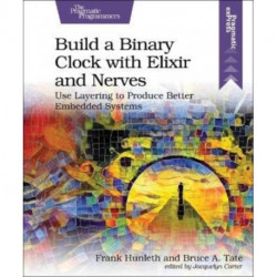 Build a Binary Clock with Elixir and Nerves: Use Layering to Produce Better Embedded Systems