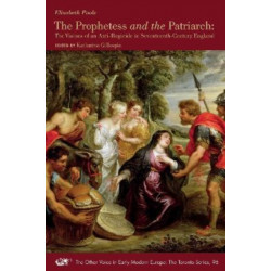 The Prophetess and the Patriarch – The Visions of an Anti–Regicide in Seventeenth–Century England