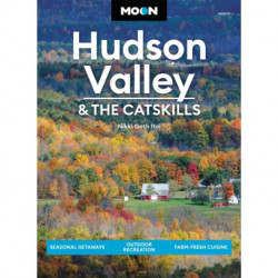 Moon Hudson Valley & the Catskills (Sixth Edition): Seasonal Getaways, Outdoor Recreation, Farm-Fresh Cuisine