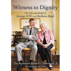 Witness to Dignity: The Life and Faith of George H.W. and Barbara Bush