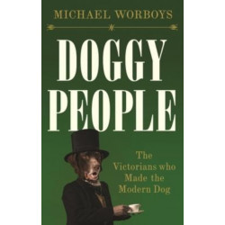Doggy People: The Victorians Who Made the Modern Dog