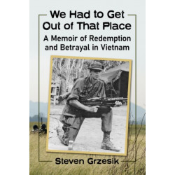 We Had to Get Out of That Place: A Memoir of Redemption and Betrayal in Vietnam