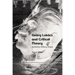 Georg Lukacs and Critical Theory: Aesthetics, History, Utopia