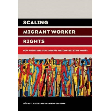 Scaling Migrant Worker Rights: How Advocates Collaborate and Contest State Power