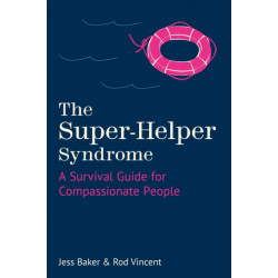 The Super-Helper Syndrome: A Survival Guide for Compassionate People