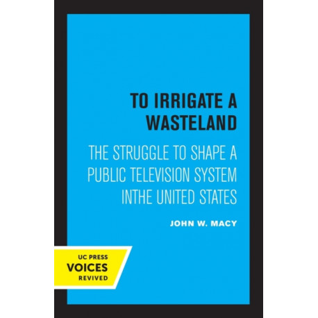 To Irrigate a Wasteland: The Struggle to Shape a Public Television System in the United States