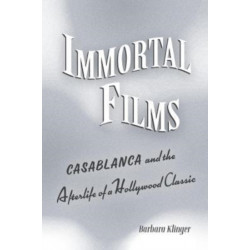 Immortal Films: "Casablanca" and the Afterlife of a Hollywood Classic