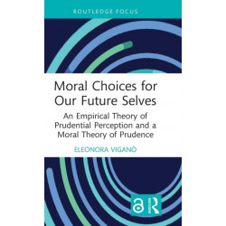 Moral Choices for Our Future Selves: An Empirical Theory of Prudential Perception and a Moral Theory of Prudence