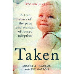Taken: A True Story of the Pain and Scandal of Forced Adoption