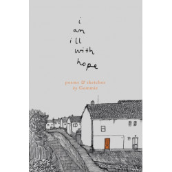 i am ill with hope: poems and sketches by Gommie